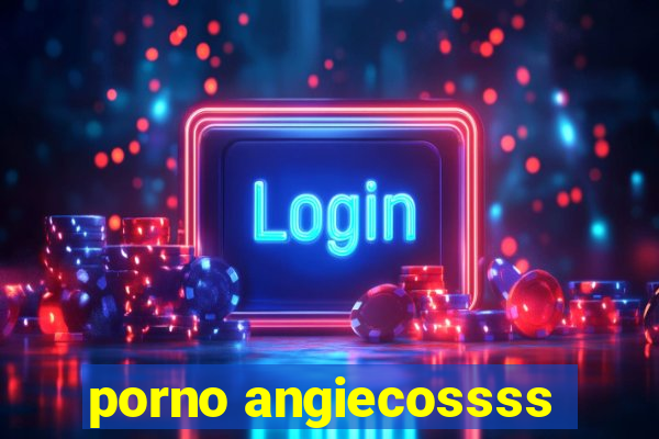 porno angiecossss